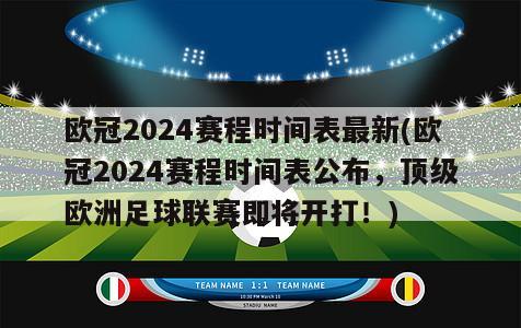欧冠2024赛程时间表最新(欧冠2024赛程时间表公布，顶级欧洲足球联赛即将开打！)